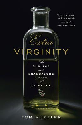 Extra Virginity: The Sublime and Scandalous World of Olive Oil (2011) by Tom Mueller