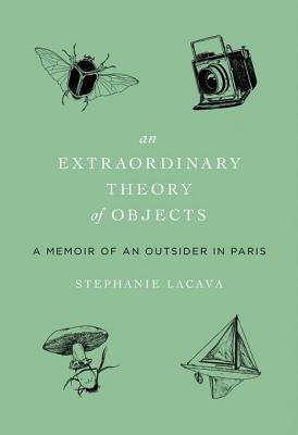 Extraordinary Theory of Objects: A Memoir of an Outsider in Paris (2012) by Stephanie LaCava