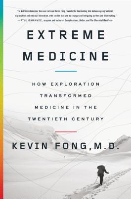 Extreme Medicine: How Exploration Transformed Medicine in the Twentieth Century (2014) by Kevin Fong