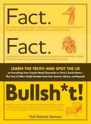 Fact. Fact. Bullsh*t!: Learn the Truth and Spot the Lie on Everything from Tequila-Made Diamonds to Tetris's Soviet Roots - Plus Tons of Other Totally Random Facts from Science, History and Beyond! (2011) by Neil Patrick Stewart