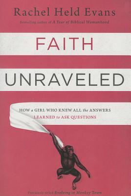 Faith Unraveled: How a Girl Who Knew All the Answers Learned to Ask Questions (2014) by Rachel Held Evans