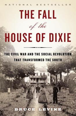 Fall of the House of Dixie: The Civil War and the Social Revolution That Transformed the South (2013)