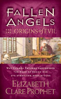 Fallen Angels and the Origins of Evil: Why Church Fathers Suppressed the Book of Enoch and Its Startling Revelations (2000) by Elizabeth Clare Prophet