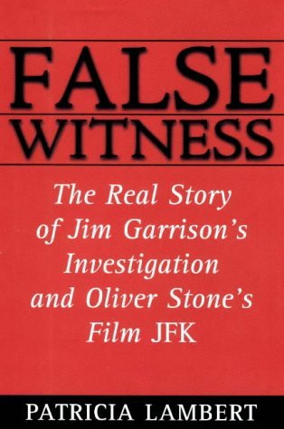 False Witness: The Real Story of Jim Garrison's Investigation and Oliver Stone's Film, JFK (1999) by Patricia Lambert