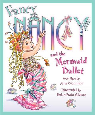 Fancy Nancy and the Mermaid Ballet (2012) by Jane O'Connor