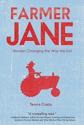 Farmer Jane: Women Changing The Way We Eat (2010) by Temra Costa