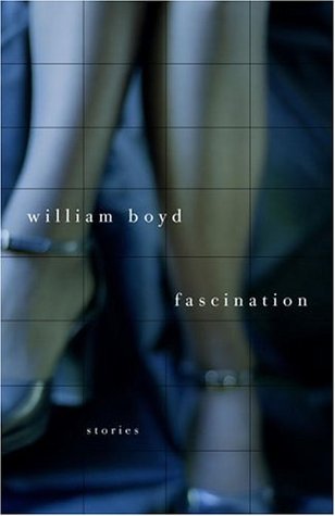 Fascination: Stories (2005) by William Boyd