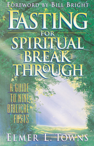 Fasting for Spiritual Breakthrough: A Guide to Nine Biblical Fasts (1996) by Elmer L. Towns