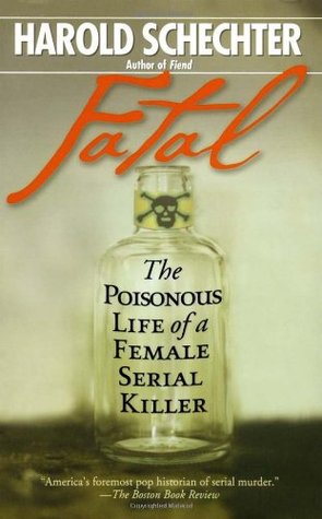 Fatal: The Poisonous Life of a Female Serial Killer (2003) by Harold Schechter