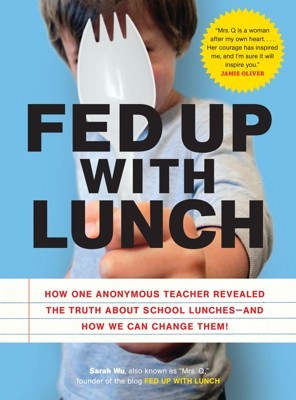 Fed Up with Lunch: The School Lunch Project: How One Anonymous Teacher Revealed the Truth About School Lunches --And How We Can Change Them! (2011) by Sarah Wu