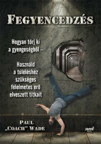 Fegyencedzés: hogyan törj ki a gyengeségből - használd a túléléshez szükséges félelmetes erő elveszett titkait (2011)