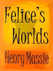 Felice's Worlds (2012) by Henry N. Massie