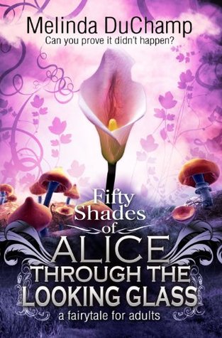 Fifty Shades of Alice Through the Looking Glass (2012) by Melinda DuChamp