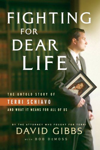 Fighting for Dear Life: The Untold Story of Terri Schiavo and What It Means for All of Us (2006) by David Gibbs