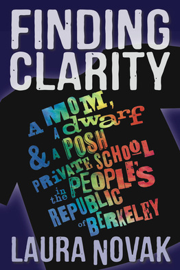 Finding Clarity: A Mom, A Dwarf and a Posh Private School in the People's Republic of Berkeley (2000) by Laura Novak