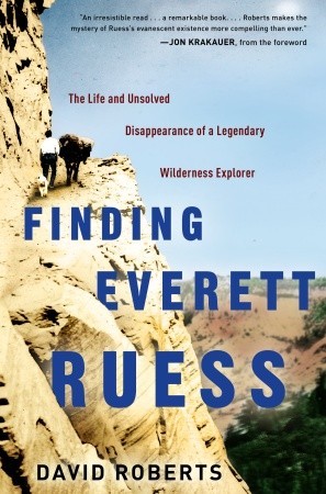 Finding Everett Ruess: The Life and Unsolved Disappearance of a Legendary Wilderness Explorer (2011) by David  Roberts