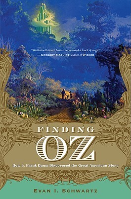 Finding Oz: How L. Frank Baum Discovered the Great American Story (2009) by Evan I. Schwartz