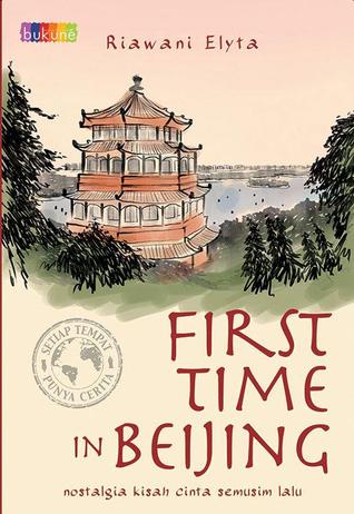 First Time in Beijing: Nostalgia Kisah Cinta Semusim Lalu (2013) by Riawani Elyta