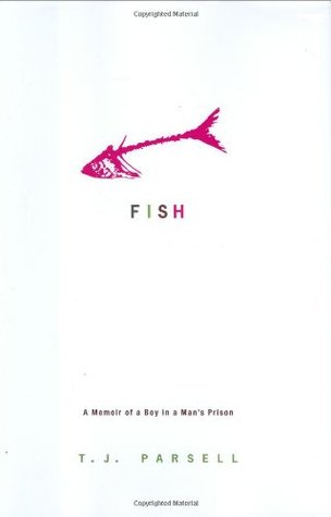 Fish: A Memoir of a Boy in a Man's Prison (2006) by T.J. Parsell
