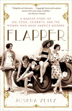 Flapper: A Madcap Story of Sex, Style, Celebrity, and the Women Who Made America Modern (2007) by Joshua Zeitz