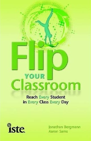 Flip Your Classroom: Reach Every Student in Every Class Every Day (2012) by Jonathan Bergmann