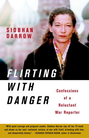 Flirting with Danger: Confessions of a Reluctant War Reporter (2002) by Siobhan Darrow