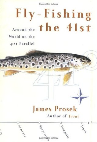 Fly-Fishing the 41st: Around the World on the 41st Parallel (2003) by James Prosek