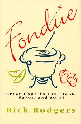 Fondue: Great Food To Dip, Dunk, Savor, And Swirl (1998) by Rick Rodgers