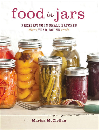 Food in Jars: Preserving in Small Batches Year-Round (2011) by Marisa McClellan