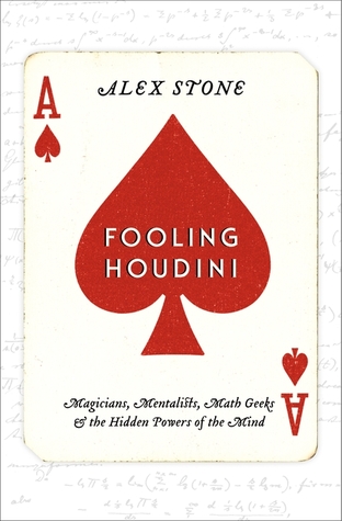 Fooling Houdini: Magicians, Mentalists, Math Geeks, and the Hidden Powers of the Mind (2012) by Alex  Stone