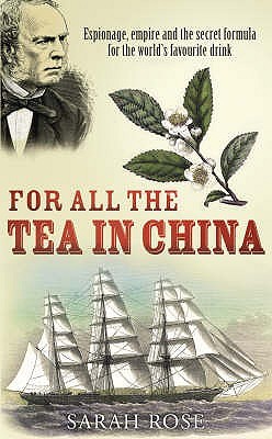 For All the Tea in China: Espionage, Empire and the Secret Formula for the World's Favourite Drink (2009) by Sarah Rose