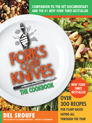 Forks Over Knives—The Cookbook: Over 300 Recipes for Plant-Based Eating All Through the Year (2012)