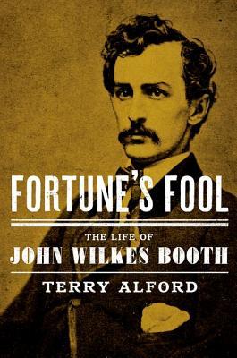 Fortune's Fool: The Life of John Wilkes Booth (2015) by Terry Alford