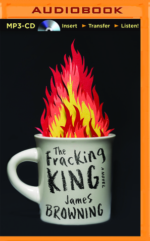 Fracking King, The: A Novel (2014) by James   Browning