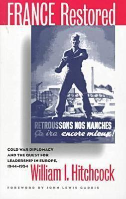 France Restored: Cold War Diplomacy and the Quest for Leadership in Europe, 1944-1954 (1998) by William I. Hitchcock