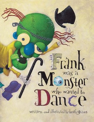 Frank Was a Monster Who Wanted to Dance (1999) by Keith Graves