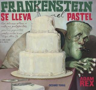 Frankenstein Se Lleva El Pastel (2012) by Adam Rex