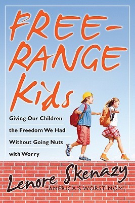 Free-Range Kids: Giving Our Children the Freedom We Had Without Going Nuts with Worry (2009) by Lenore Skenazy