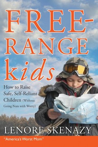 Free-Range Kids, How to Raise Safe, Self-Reliant Children (Without Going Nuts with Worry) (2009) by Lenore Skenazy