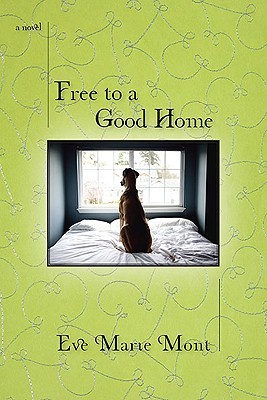 Free to a Good Home (2010) by Eve Marie Mont