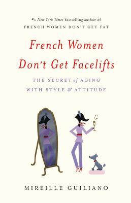 French Women Don't Get Facelifts: The Secret of Aging with Style & Attitude (2013) by Mireille Guiliano