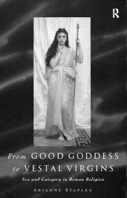 From Good Goddess to Vestal Virgins: Sex and Category in Roman Religion (1998) by Ariadne Staples