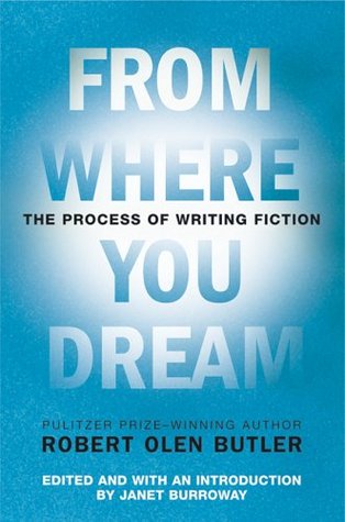 From Where You Dream: The Process of Writing Fiction (2006) by Janet Burroway