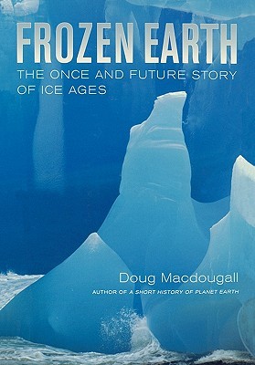 Frozen Earth: The Once and Future Story of Ice Ages (2004) by Doug Macdougall