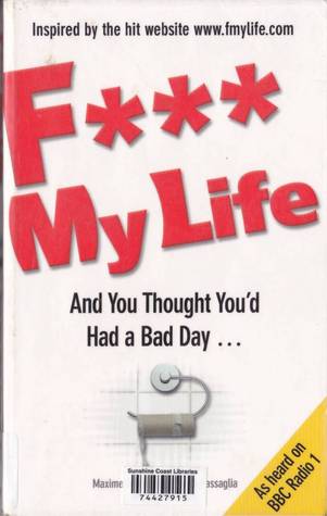 Fuck my life and You Thought You'd Had a Bad Day (2009) by Maxime Valette