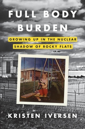 Full Body Burden: Growing Up in the Nuclear Shadow of Rocky Flats (2012) by Kristen Iversen