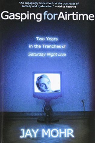 Gasping for Airtime: Two Years in the Trenches of Saturday Night Live (2005) by Jay Mohr