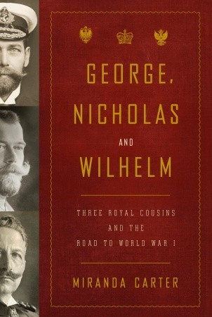 George, Nicholas and Wilhelm: Three Royal Cousins and the Road to World War I (2009)