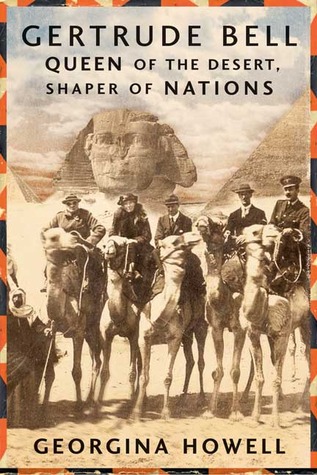 Gertrude Bell: Queen of the Desert, Shaper of Nations (2007) by Georgina Howell