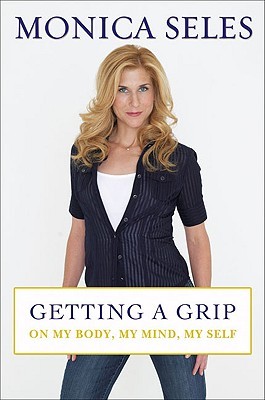 Getting a Grip: On My Body, My Mind, My Self (2009) by Monica Seles